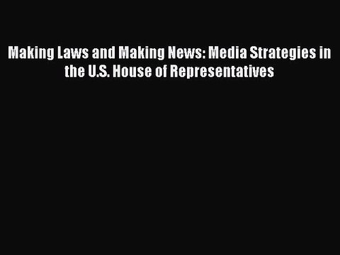 [Read] Making Laws and Making News: Media Strategies in the U.S. House of Representatives Ebook