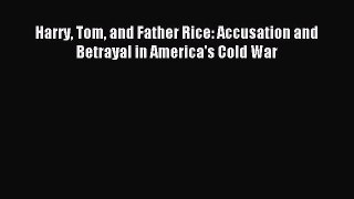 [PDF] Harry Tom and Father Rice: Accusation and Betrayal in Americaâ€™s Cold War [Download] Online