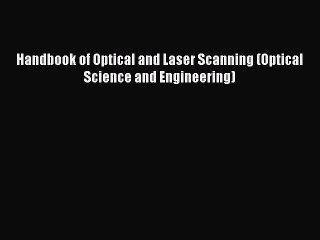Read Handbook of Optical and Laser Scanning (Optical Science and Engineering) Ebook Free