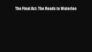 Download Books The Final Act: The Roads to Waterloo ebook textbooks