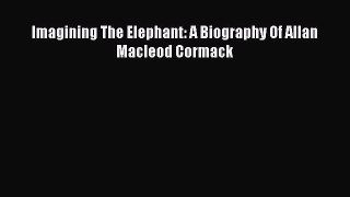 Read Books Imagining The Elephant: A Biography Of Allan Macleod Cormack ebook textbooks