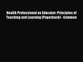 Read Health Professional as Educator: Principles of Teaching and Learning (Paperback) - Common