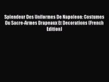 Download Books Splendeur Des Uniformes De Napoleon: Costumes Du Sacre-Armes Drapeaux Et Decorations