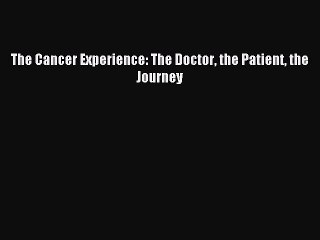 Download The Cancer Experience: The Doctor the Patient the Journey PDF Online