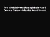 Download Your Invisible Power: Working Principles and Concrete Examples in Applied Mental Science