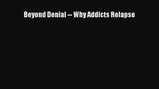 Read Beyond Denial -- Why Addicts Relapse Ebook Free