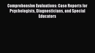 Read Comprehensive Evaluations: Case Reports for Psychologists Diagnosticians and Special Educators
