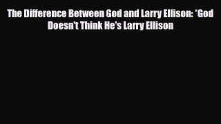 [PDF] The Difference Between God and Larry Ellison: *God Doesn't Think He's Larry Ellison [Read]