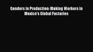 [PDF] Genders in Production: Making Workers in Mexico's Global Factories Download Full Ebook
