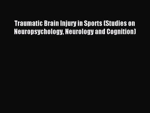 Read Traumatic Brain Injury in Sports (Studies on Neuropsychology Neurology and Cognition)