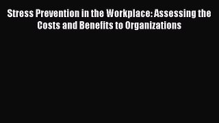 Read Stress Prevention in the Workplace: Assessing the Costs and Benefits to Organizations