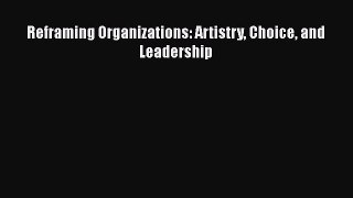 Read Reframing Organizations: Artistry Choice and Leadership PDF Online