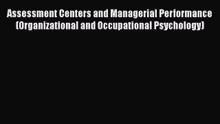 Read Assessment Centers and Managerial Performance (Organizational and Occupational Psychology)