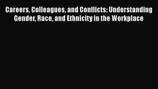 Read Careers Colleagues and Conflicts: Understanding Gender Race and Ethnicity in the Workplace