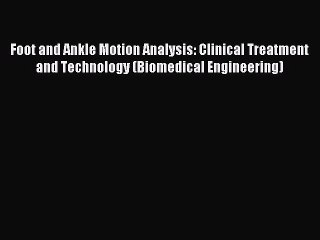Read Foot and Ankle Motion Analysis: Clinical Treatment and Technology (Biomedical Engineering)