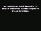 Read Exercise in Space: A Holistic Approach for the Benefit of Human Health on Earth (SpringerBriefs