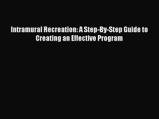 Download Intramural Recreation: A Step-By-Step Guide to Creating an Effective Program Ebook