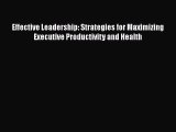 Read Effective Leadership: Strategies for Maximizing Executive Productivity and Health Ebook