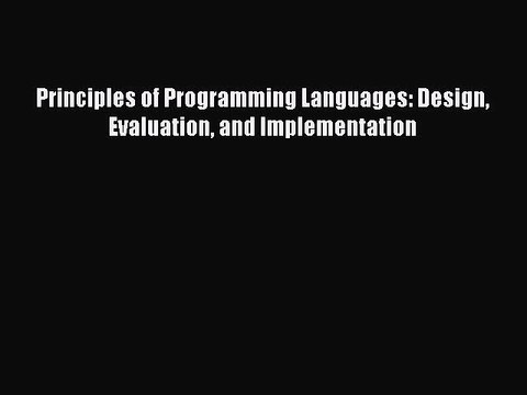 Read Principles of Programming Languages: Design Evaluation and Implementation PDF Free