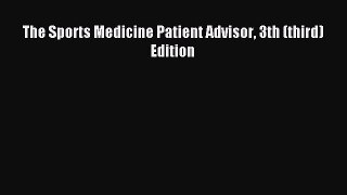Download The Sports Medicine Patient Advisor 3th (third) Edition Ebook Free