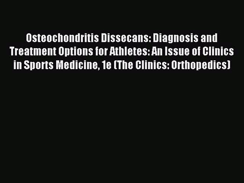 Read Osteochondritis Dissecans: Diagnosis and Treatment Options for Athletes: An Issue of Clinics
