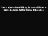 Download Sports Injuries in the Military An Issue of Clinics in Sports Medicine 1e (The Clinics: