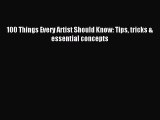 Download 100 Things Every Artist Should Know: Tips tricks & essential concepts Ebook Free