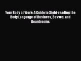 Read Your Body at Work: A Guide to Sight-reading the Body Language of Business Bosses and Boardrooms