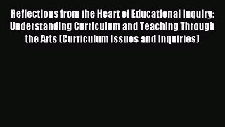 Read Reflections from the Heart of Educational Inquiry: Understanding Curriculum and Teaching