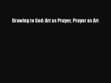 Read Drawing to God: Art as Prayer Prayer as Art Ebook Free