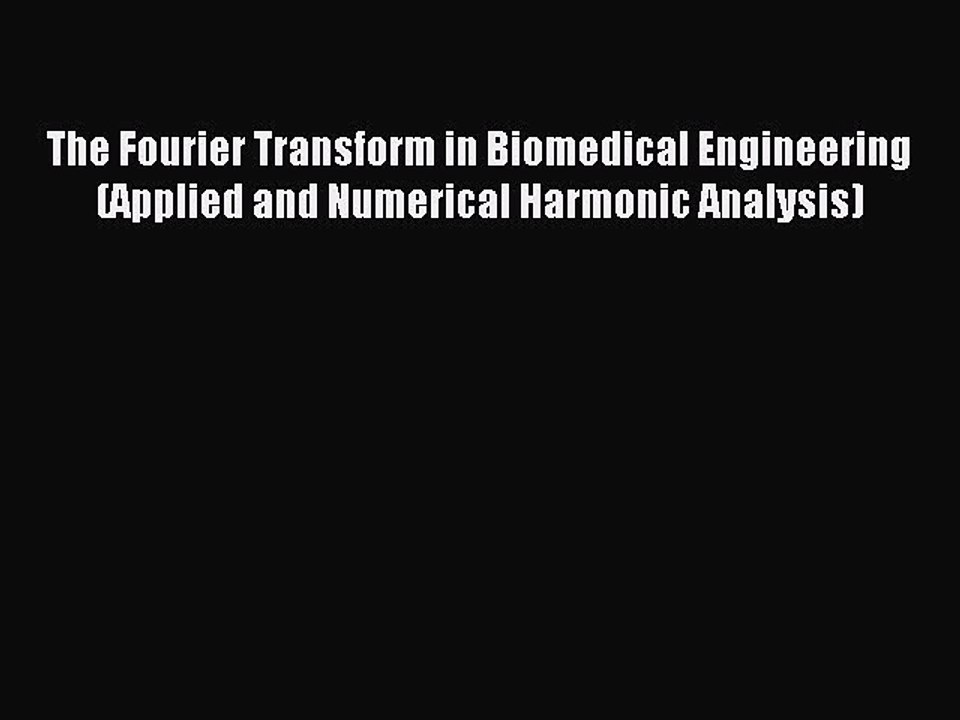 Read The Fourier Transform in Biomedical Engineering (Applied and Numerical Harmonic Analysis)