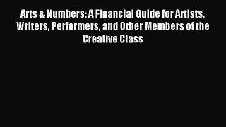 Read Arts & Numbers: A Financial Guide for Artists Writers Performers and Other Members of