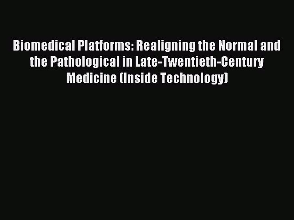 Read Biomedical Platforms: Realigning the Normal and the Pathological in Late-Twentieth-Century