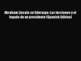 Download Abraham Lincoln su liderazgo: Las lecciones y el legado de un presidente (Spanish