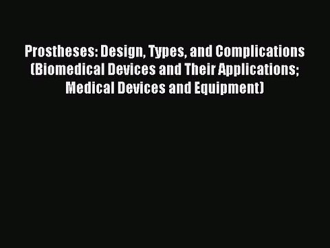 Read Prostheses: Design Types and Complications (Biomedical Devices and Their Applications
