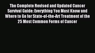 Read The Complete Revised and Updated Cancer Survival Guide: Everything You Must Know and Where