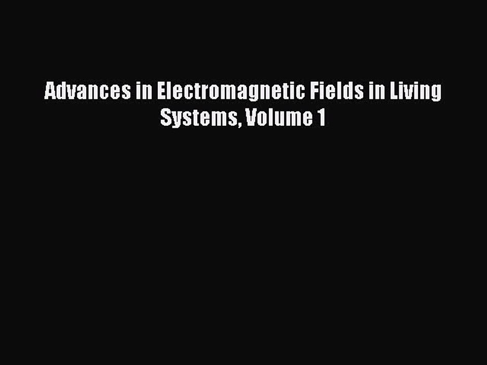Read Advances in Electromagnetic Fields in Living Systems Volume 1 Ebook Free