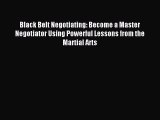 Read Black Belt Negotiating: Become a Master Negotiator Using Powerful Lessons from the Martial