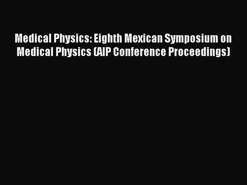 Read Medical Physics: Eighth Mexican Symposium on Medical Physics (AIP Conference Proceedings)