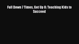 [PDF] Fall Down 7 Times Get Up 8: Teaching Kids to Succeed Read Full Ebook