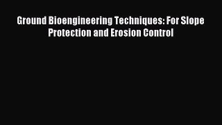 Read Ground Bioengineering Techniques: For Slope Protection and Erosion Control PDF Free