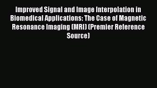 Download Improved Signal and Image Interpolation in Biomedical Applications: The Case of Magnetic