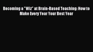 [PDF] Becoming a Wiz at Brain-Based Teaching: How to Make Every Year Your Best Year Read Online