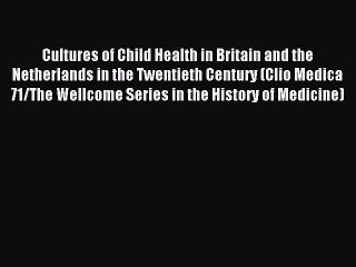 Read Cultures of Child Health in Britain and the Netherlands in the Twentieth Century (Clio