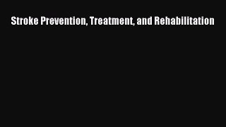Read Stroke Prevention Treatment and Rehabilitation Ebook Free