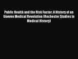 Read Public Health and the Risk Factor: A History of an Uneven Medical Revolution (Rochester