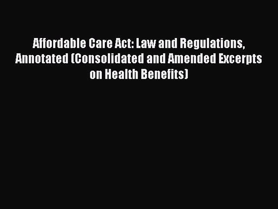 Read Affordable Care Act: Law and Regulations Annotated (Consolidated and Amended Excerpts