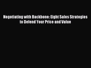 Download Negotiating with Backbone: Eight Sales Strategies to Defend Your Price and Value Ebook