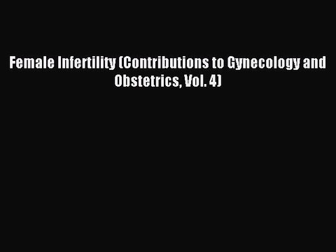Read Female Infertility (Contributions to Gynecology and Obstetrics Vol. 4) PDF Free