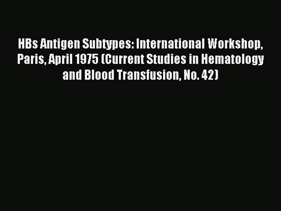 Read HBs Antigen Subtypes: International Workshop Paris April 1975 (Current Studies in Hematology
